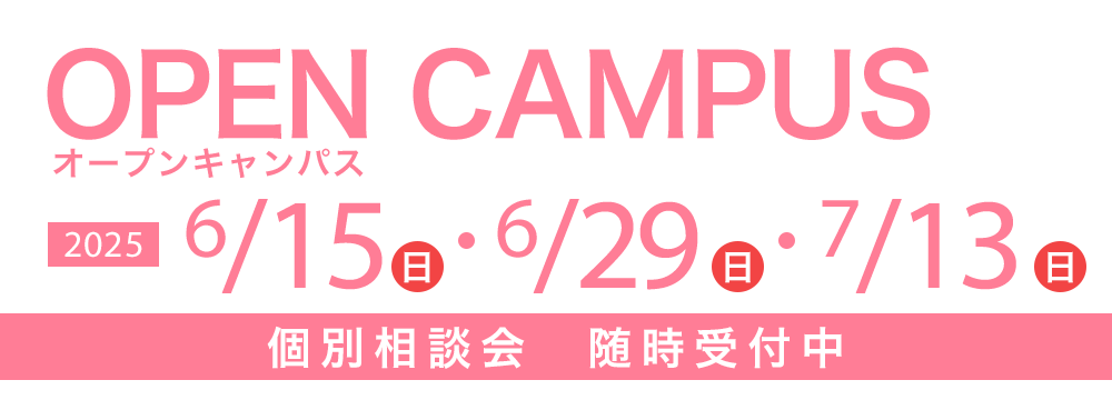 オープンキャンパス 6/15(日)・6/29(日)・7/13(日)　個別相談会随時受付中